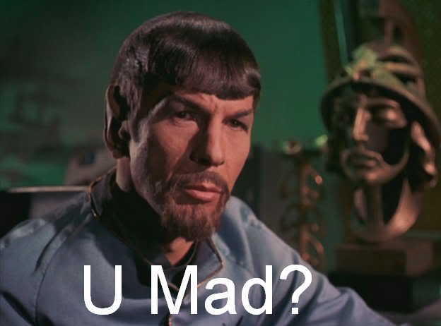 It is only logical that I be angry... UMad?