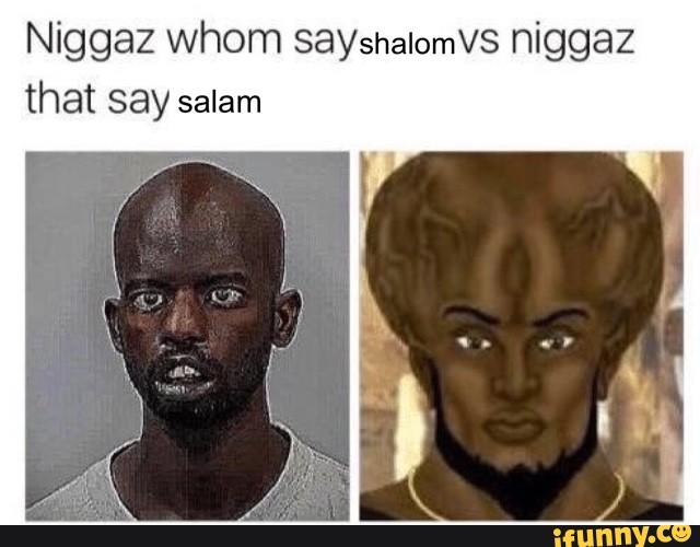 yakub N----- whom sayshalomVS n----- that say salam ifunny.co