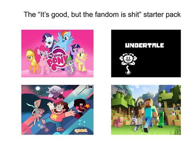 Good stuff, bad fandom Starter pack meme of it is good, but the fandom sucks of My Little Pony, Undertale, Cartoon Network and Minecraft