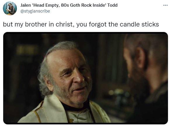 brother Jalen 'Head Empty, 80s Goth Rock Inside' Todd @stygianscribe ... but my brother in christ, you forgot the candle sticks