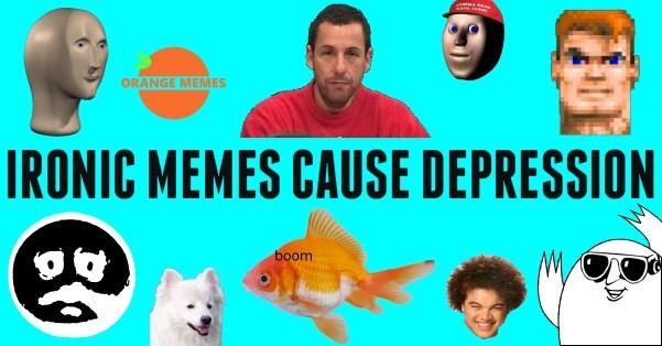 Warning: ironic meme about ironic memes causing depression