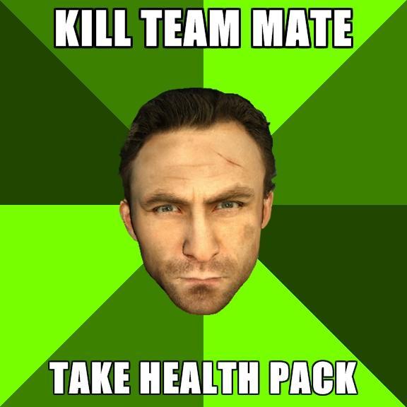 Griefing_Advice_Nick_by_beyx.jpg KILL TEAM MATE TAKE HEALTH PACK