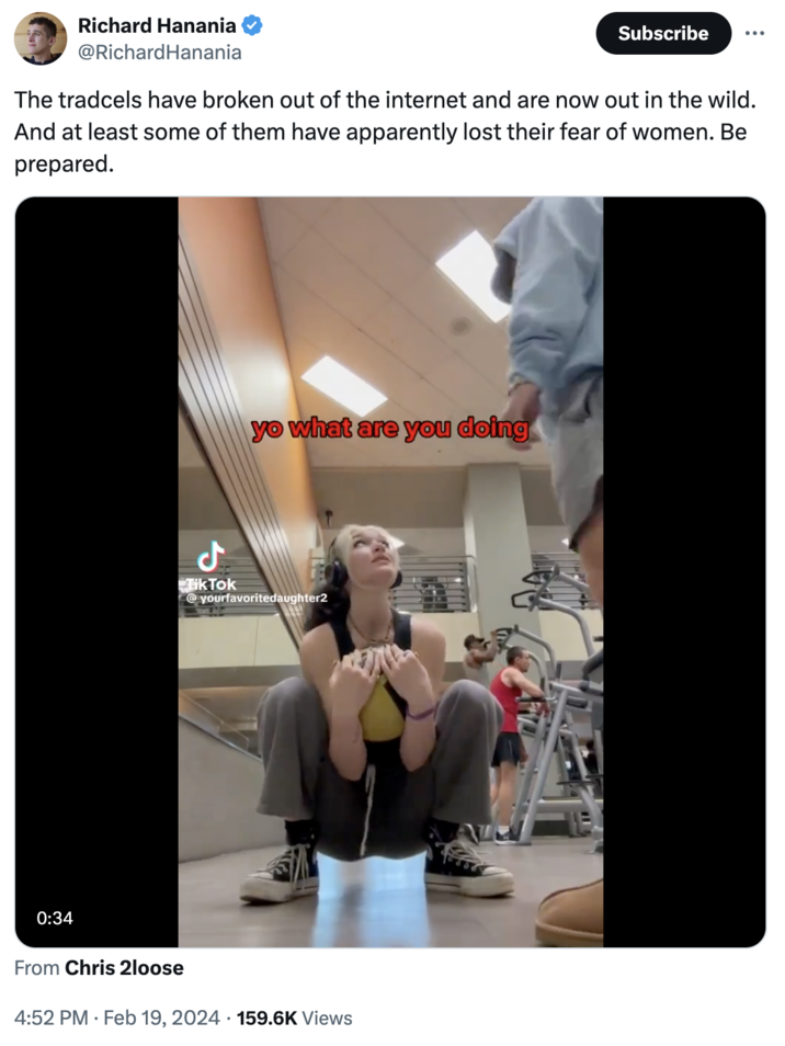 Yourfavoritedaughter2 Tiktok video reaction Richard Hanania @Richard Hanania 0:34 The tradcels have broken out of the internet and are now out in the wild. And at least some of them have apparently lost their fear of women. Be prepared. Tik Tok From Chris 2loose yo what are you doing @yourfavoritedaughter2 Subscribe 4:52 PM Feb 19, 2024 159.6K Views