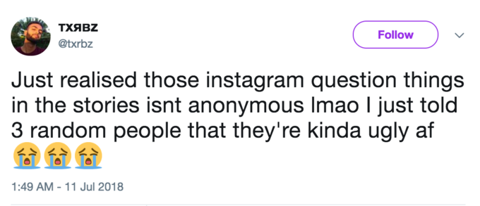 Ugly AF Follow @txrbz Just realised those instagram question things in the stories isnt anonymous Imao I just told 3 random people that they're kinda ugly af :49 AM-11 Jul 2018