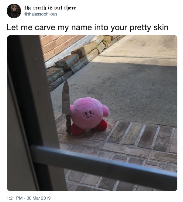 Kirby the truth is out there @thalassophilous Let me carve my name into your pretty skin 1:21 PM - 30 Mar 2019