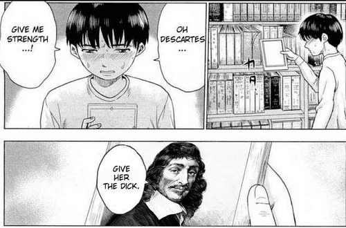 What? GIVE ME STRENGTH OH DESCARTES GIVE HER THE D---